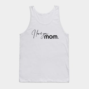 I Love You MOM. Happy Mothers Day Tank Top